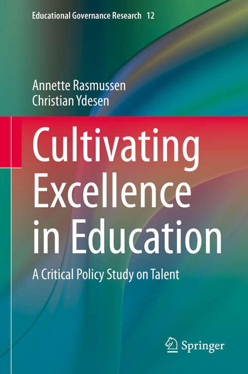Book cover of Cultivating Excellence in Education: A Critical Policy Study on Talent (1st ed. 2019) (Educational Governance Research #12)