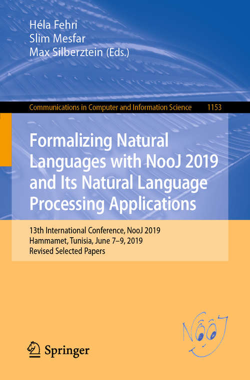 Book cover of Formalizing Natural Languages with NooJ 2019 and Its Natural Language Processing Applications: 13th International Conference, NooJ 2019, Hammamet, Tunisia, June 7–9, 2019, Revised Selected Papers (1st ed. 2020) (Communications in Computer and Information Science #1153)
