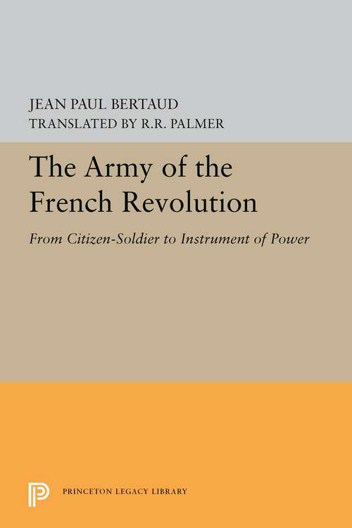 Book cover of The Army of the French Revolution: From Citizen-Soldiers to Instrument of Power (Princeton Legacy Library #5444)