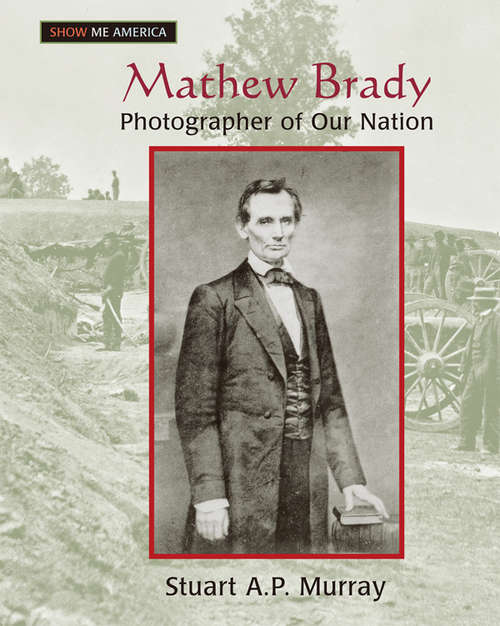 Book cover of Mathew Brady: Photographer of Our Nation