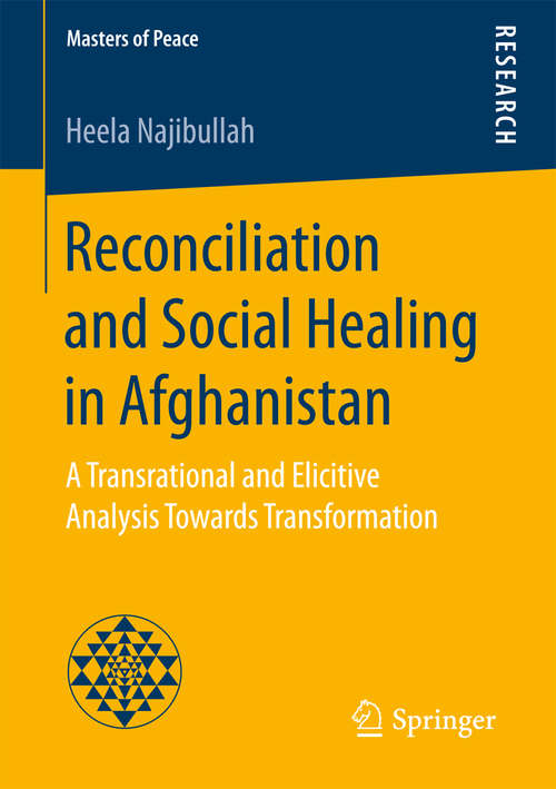 Book cover of Reconciliation and Social Healing in Afghanistan: A Transrational and Elicitive Analysis Towards Transformation (1st ed. 2017) (Masters of Peace)