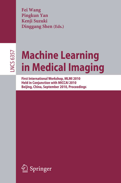 Book cover of Machine Learning in Medical Imaging: First International Workshop, MLMI 2010, Held in Conjunction with MICCAI 2010, Beijing, China, September 20, 2010, Proceedings (2010) (Lecture Notes in Computer Science #6357)