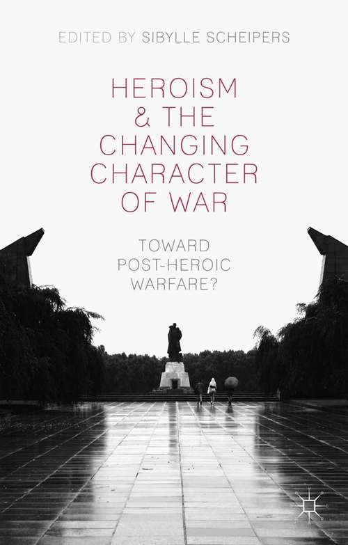 Book cover of Heroism and the Changing Character of War: Toward Post-Heroic Warfare? (2014)