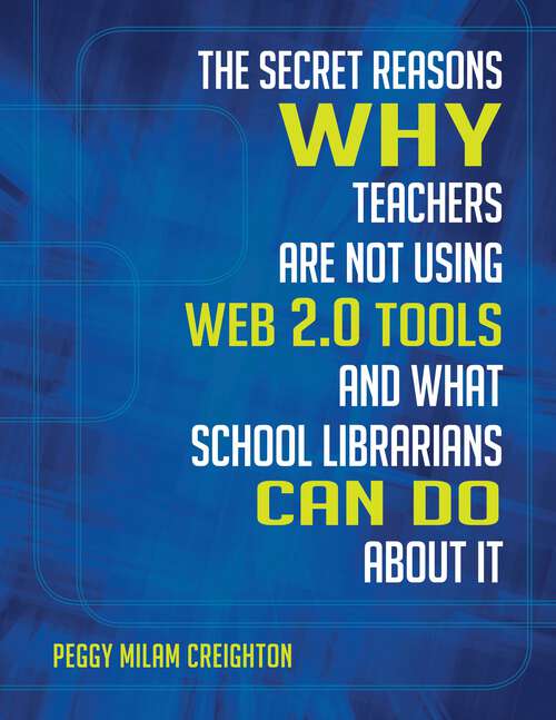 Book cover of The Secret Reasons Why Teachers Are Not Using Web 2.0 Tools and What School Librarians Can Do about It