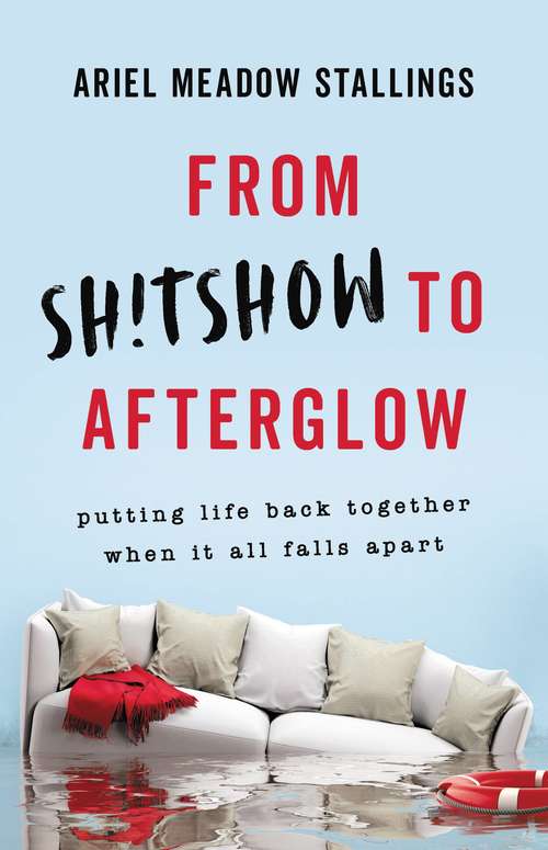 Book cover of From Sh!tshow to Afterglow: Putting Life Back Together When It All Falls Apart