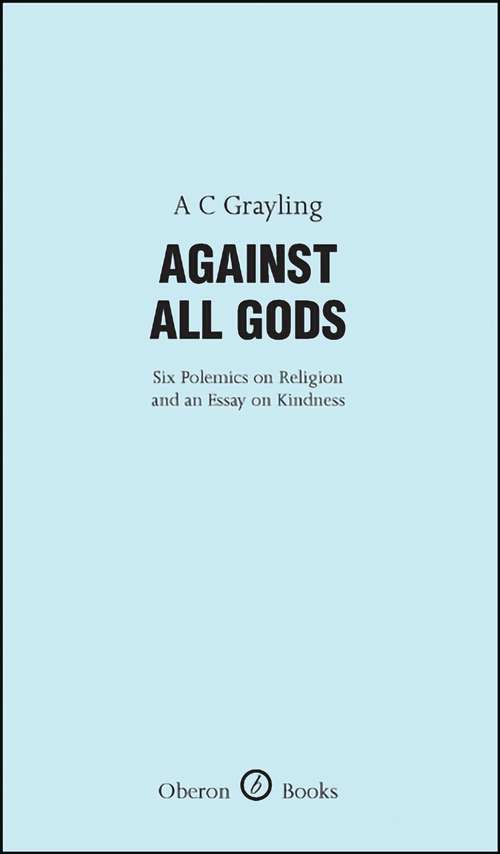 Book cover of Against All Gods: Six Polemics on Religion and an Essay on Kindness (Oberon Masters Series)