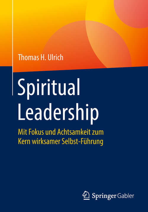 Book cover of Spiritual Leadership: Mit Fokus und Achtsamkeit zum Kern wirksamer Selbst-Führung (1. Aufl. 2018)