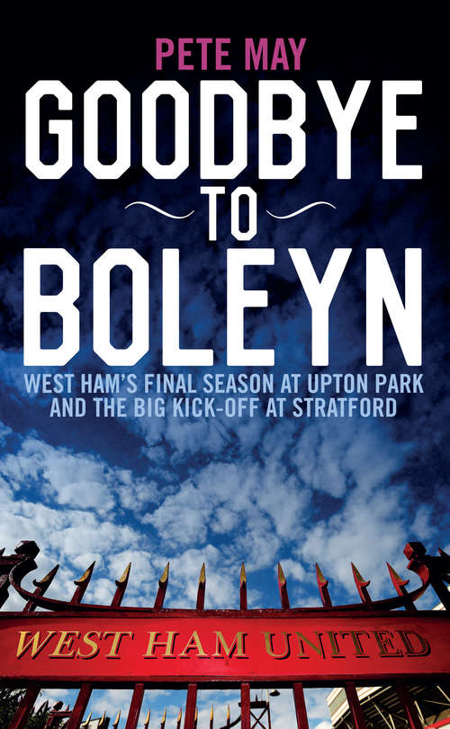 Book cover of Goodbye To Boleyn: West Ham’s Final Season at Upton Park and the Big Kick-off at Stratford