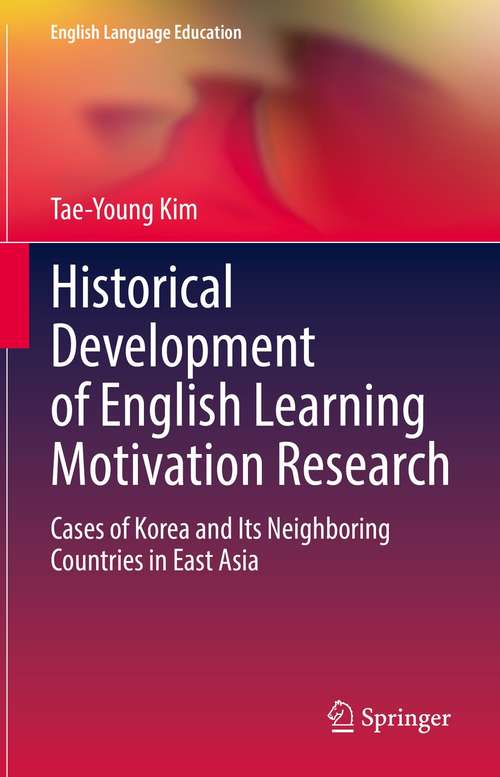 Book cover of Historical Development of English Learning Motivation Research: Cases of Korea and Its Neighboring Countries in East Asia (1st ed. 2021) (English Language Education #21)