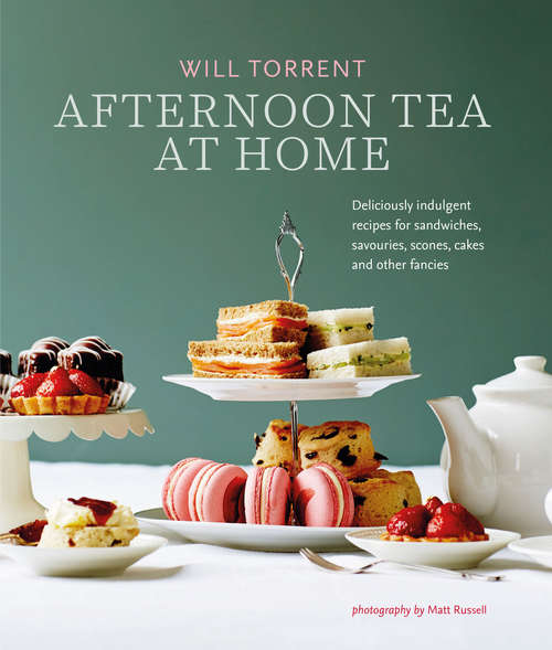 Book cover of Afternoon Tea At Home: Deliciously Indulgent Recipes For Sandwiches, Savouries, Scones, Cakes And Other Fancies
