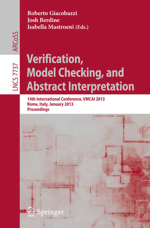 Book cover of Verification, Model Checking, and Abstract Interpretation: 14th International Conference, VMCAI 2013, Rome, Italy, January 20-22, 2013, Proceedings (2013) (Lecture Notes in Computer Science #7737)