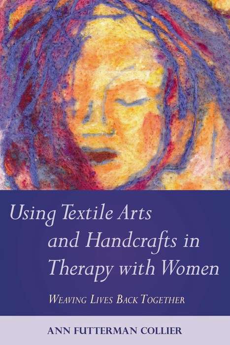 Book cover of Using Textile Arts and Handcrafts in Therapy with Women: Weaving Lives Back Together