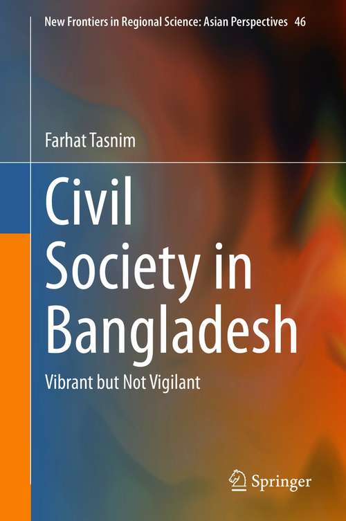 Book cover of Civil Society in Bangladesh: Vibrant but Not Vigilant (1st ed. 2021) (New Frontiers in Regional Science: Asian Perspectives #46)