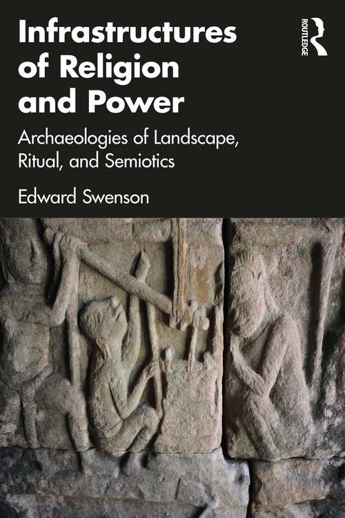 Book cover of Infrastructures of Religion and Power: Archaeologies of Landscape, Ritual, and Semiotics