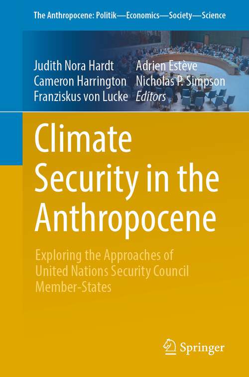 Book cover of Climate Security in the Anthropocene: Exploring the Approaches of United Nations Security Council Member-States (1st ed. 2023) (The Anthropocene: Politik—Economics—Society—Science #33)