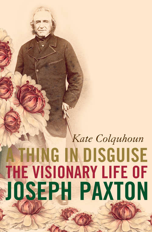 Book cover of A Thing in Disguise: The Visionary Life Of Joseph Paxton (text Only) (ePub edition)