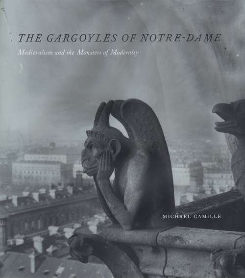 Book cover of The Gargoyles of Notre-Dame: Medievalism and the Monsters of Modernity