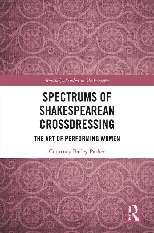 Book cover of Spectrums of Shakespearean Crossdressing: The Art of Performing Women (Routledge Studies in Shakespeare)