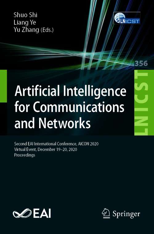 Book cover of Artificial Intelligence for Communications and Networks: Second EAI International Conference, AICON 2020, Virtual Event, December 19-20, 2020, Proceedings (1st ed. 2021) (Lecture Notes of the Institute for Computer Sciences, Social Informatics and Telecommunications Engineering #356)