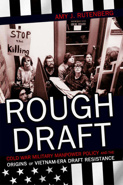 Book cover of Rough Draft: Cold War Military Manpower Policy and the Origins of Vietnam-Era Draft Resistance