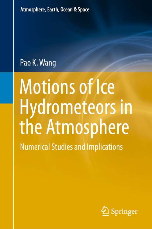 Book cover of Motions of Ice Hydrometeors in the Atmosphere: Numerical Studies and Implications (1st ed. 2021) (Atmosphere, Earth, Ocean & Space)