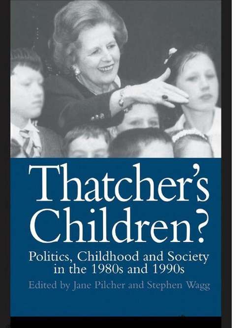 Book cover of Thatcher's Children?: Politics, Childhood And Society In The 1980s And 1990s (The\world Of Childhood And Adolescence Ser.: No. 6)