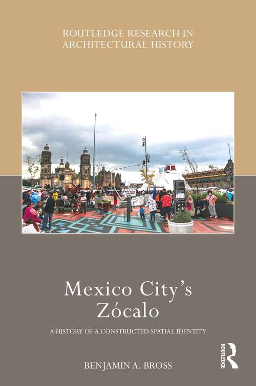 Book cover of Mexico City’s Zócalo: A History of a Constructed Spatial Identity (Routledge Research in Architectural History)