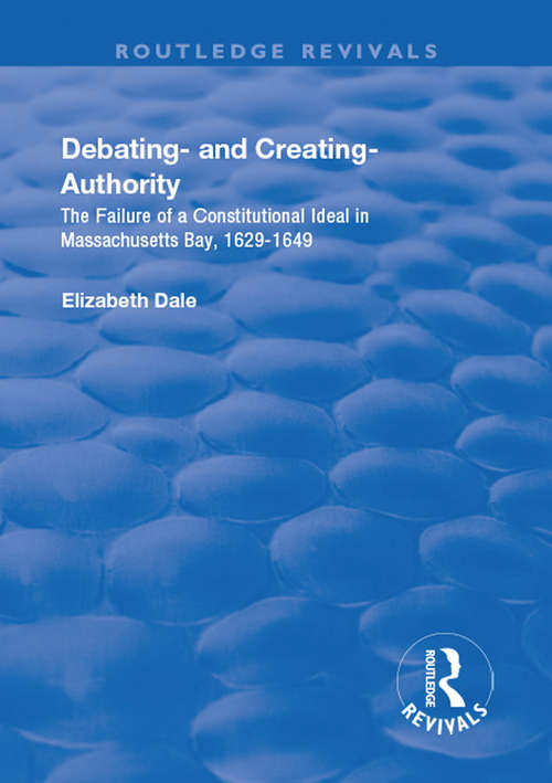 Book cover of Debating – and Creating – Authority: The Failure of a Constitutional Ideal in Massachusetts Bay, 1629-1649