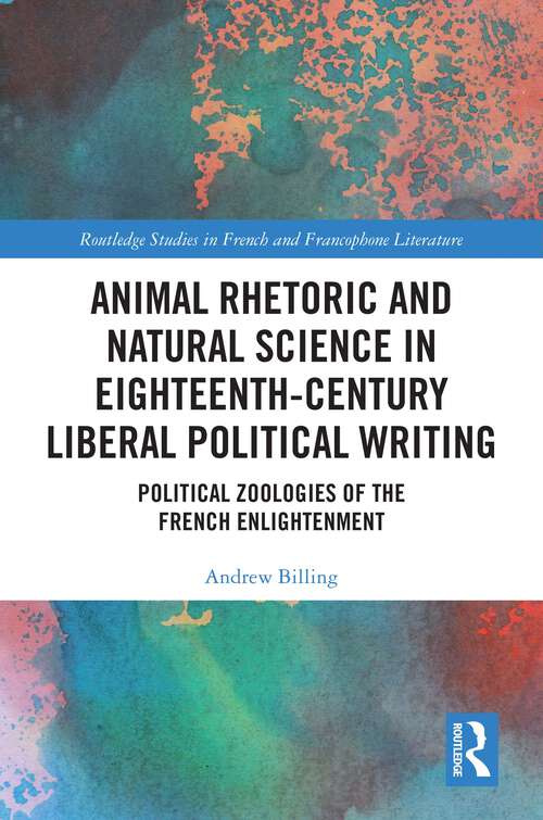 Book cover of Animal Rhetoric and Natural Science in Eighteenth-Century Liberal Political Writing: Political Zoologies of the French Enlightenment (Routledge Studies in French and Francophone Literature)