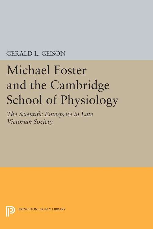 Book cover of Michael Foster and the Cambridge School of Physiology: The Scientific Enterprise in Late Victorian Society