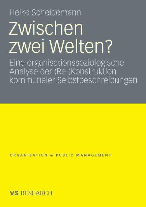 Book cover of Zwischen zwei Welten?: Eine organisationssoziologische Analyse der (Re-)Konstruktion kommunaler Selbstbeschreibungen (2009) (Organization & Public Management)