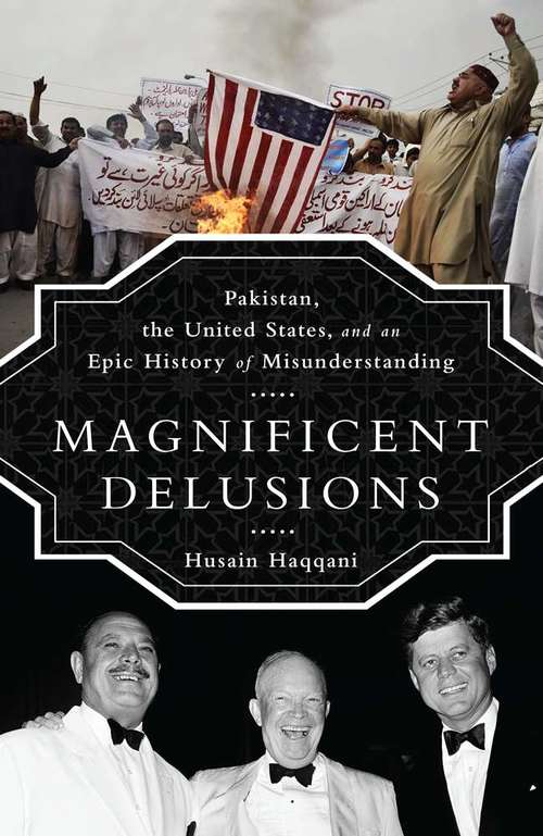 Book cover of Magnificent Delusions: Pakistan, the United States, and an Epic History of Misunderstanding