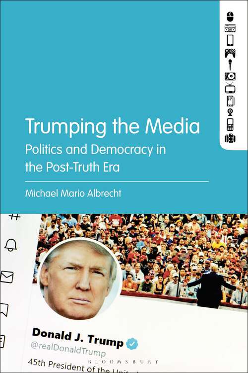 Book cover of Trumping the Media: Politics and Democracy in the Post-Truth Era