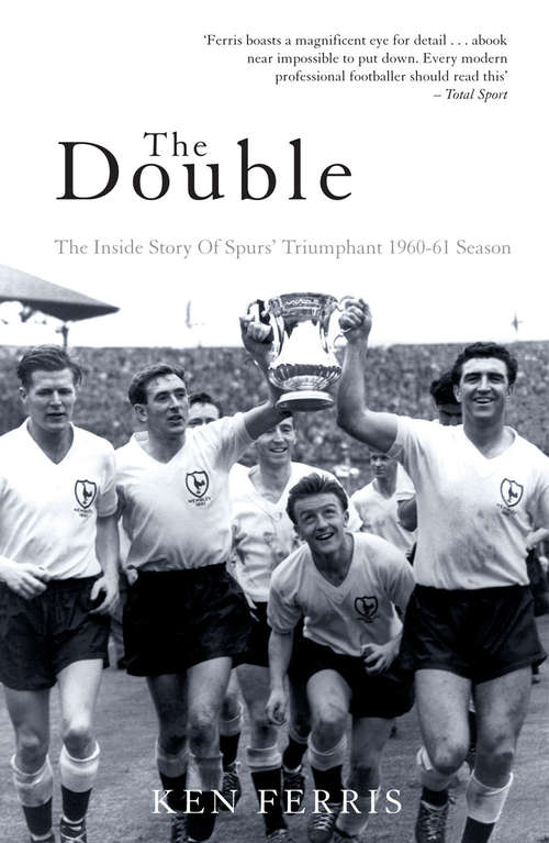 Book cover of The Double: The Inside Story of Spurs' Triumphant 1960-61 Season (Mainstream Sport Ser. (PDF))