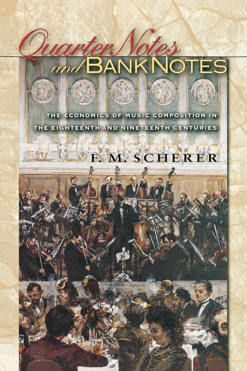 Book cover of Quarter Notes and Bank Notes: The Economics of Music Composition in the Eighteenth and Nineteenth Centuries (The Princeton Economic History of the Western World (PDF) #13)