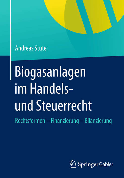 Book cover of Biogasanlagen  im Handels- und Steuerrecht: Rechtsformen – Finanzierung – Bilanzierung (2015)