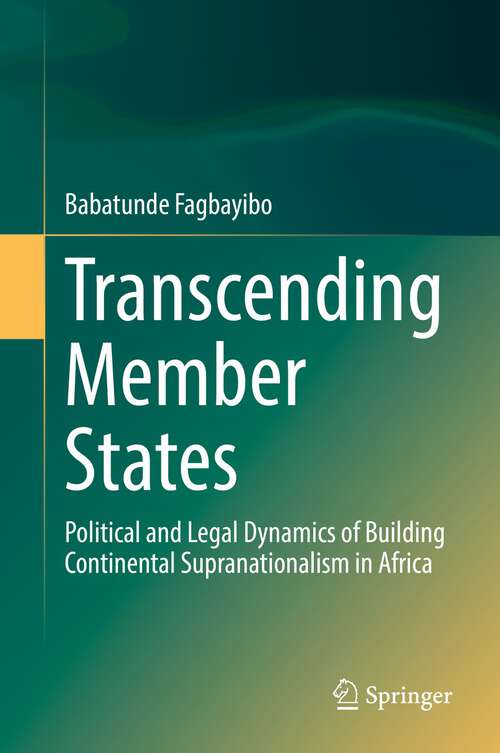 Book cover of Transcending Member States: Political and Legal Dynamics of Building Continental Supranationalism in Africa (1st ed. 2022)