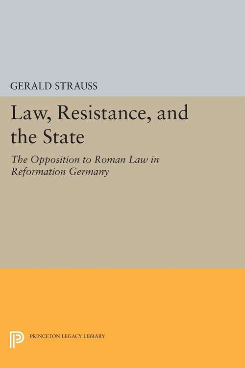Book cover of Law, Resistance, and the State: The Opposition to Roman Law in Reformation Germany