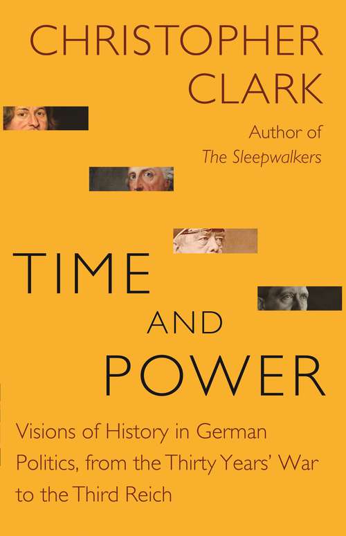 Book cover of Time and Power: Visions of History in German Politics, from the Thirty Years' War to the Third Reich (The\lawrence Stone Lectures #11)