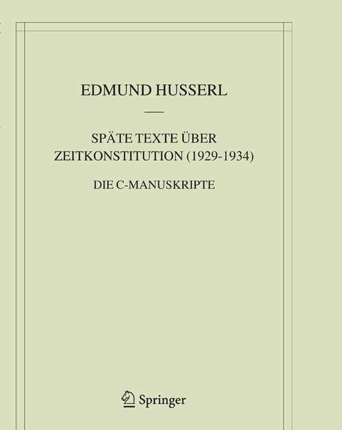 Book cover of Späte Texte über Zeitkonstitution: Die C-Manuskripte (2006) (Husserliana: Edmund Husserl – Materialien #8)