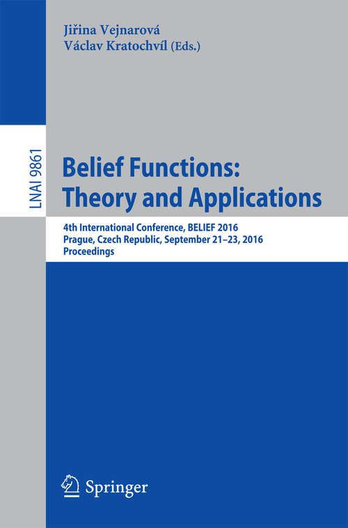 Book cover of Belief Functions: 4th International Conference, BELIEF 2016, Prague, Czech Republic, September 21-23, 2016, Proceedings (1st ed. 2016) (Lecture Notes in Computer Science #9861)
