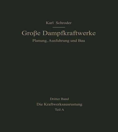 Book cover of Die Kraftwerksausrüstung: Teil A Brennstoff, Wasser, Dampferzeugung Rohrleitungen, Elektrotechnik (1966) (Große Dampfkraftwerke: 3 / A)