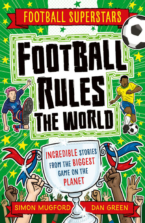 Book cover of Football Rules the World: Incredible Stories From The Biggest Game On The Planet (Football Superstars #6)