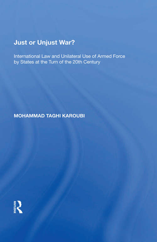Book cover of Just or Unjust War?: International Law and Unilateral Use of Armed Force by States at the Turn of the 20th Century