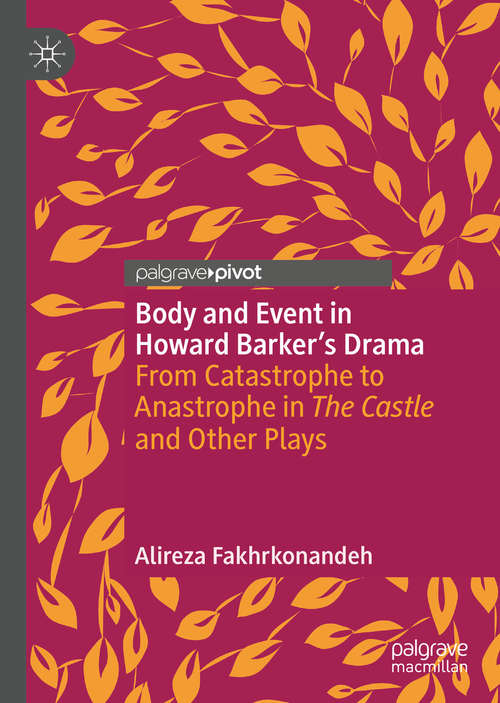 Book cover of Body and Event in Howard Barker's Drama: From Catastrophe to Anastrophe in The Castle and Other Plays (1st ed. 2019)