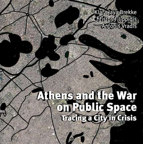 Book cover of Athens and the War on Public Space: Tracing a City in Crisis (PDF)