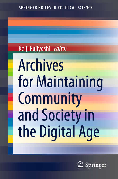 Book cover of Archives for Maintaining Community and Society in the Digital Age (1st ed. 2021) (SpringerBriefs in Political Science)