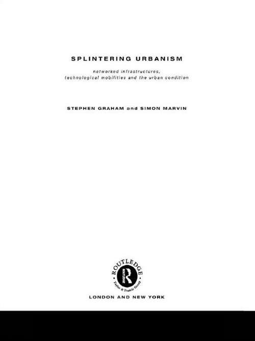 Book cover of Splintering Urbanism: Networked Infrastructures, Technological Mobilities and the Urban Condition