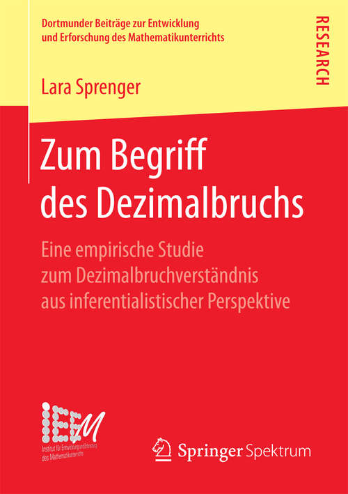 Book cover of Zum Begriff des Dezimalbruchs: Eine empirische Studie zum Dezimalbruchverständnis aus inferentialistischer Perspektive (Dortmunder Beiträge zur Entwicklung und Erforschung des Mathematikunterrichts #32)