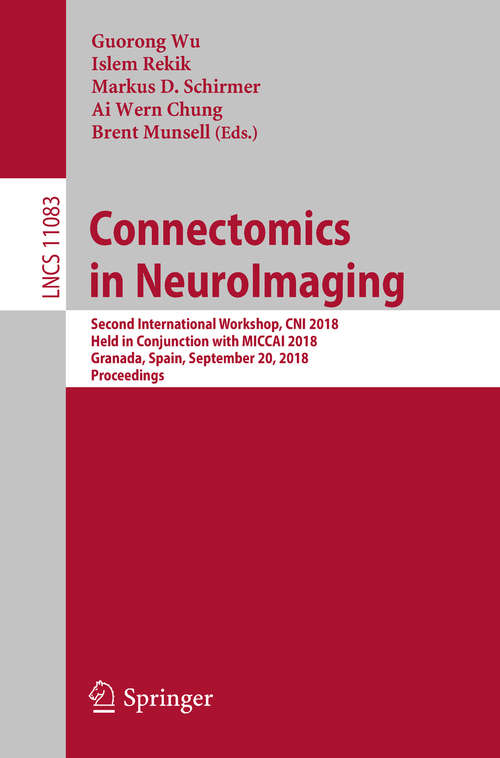 Book cover of Connectomics in NeuroImaging: First International Workshop, Cni 2017, Held In Conjunction With Miccai 2017, Quebec City, Qc, Canada, September 14, 2017, Proceedings (1st ed. 2018) (Lecture Notes in Computer Science #10511)